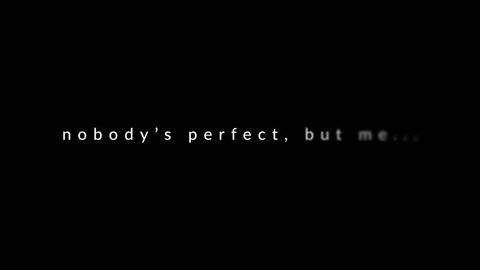 Nobody's perfect, but me...