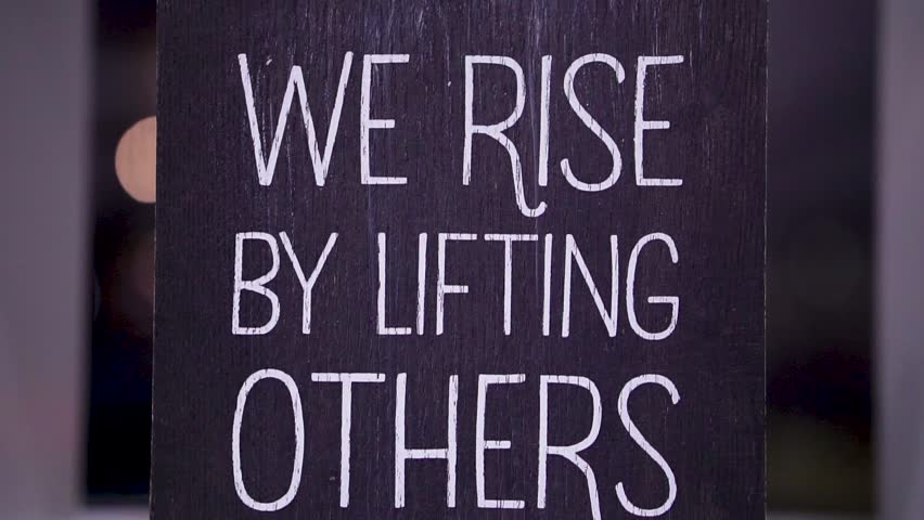 We rise by lifting others