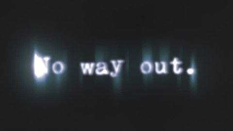 A scary text, No way out, appearing on the screen with a light behind the typewriter font, typical of a horror flick (b-movie).
