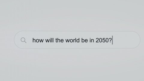 How will the world be in 2050? - Pc screen internet browser search engine bar typing future related question.