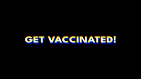 Get vaccinated text Animation with Glitch Effect and Tv Distortion Style. get vaccinated! Message isolated on black background	
