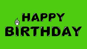 video drawing animation icon text happy birthday, with a flame of fire moving in the letter i. Drawn in black and white. On a green chroma key background