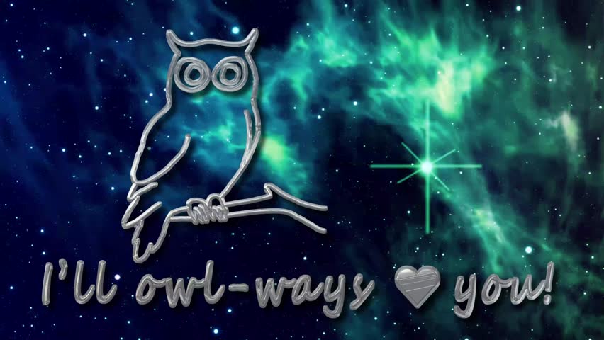 I'll owl-ways ♥ you! Silver text and silhouette of owl on blue and green nebula space background, 10s4k video art, special effects digital postcard for girlfriend, boyfriend, very sweet and elegant!