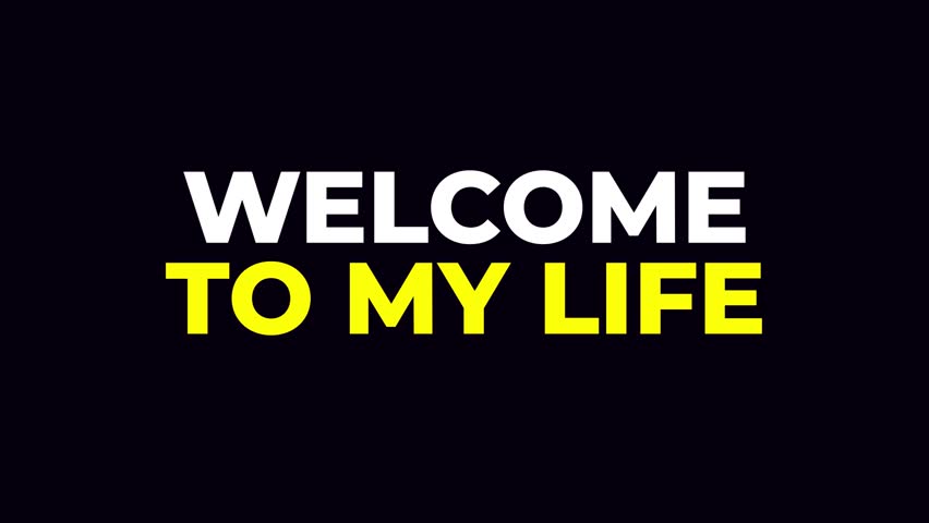 Welcome to my life text animation
