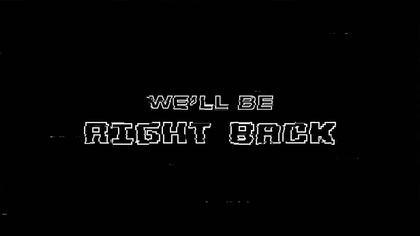 animation We will Be Right Back with distortion effect on black background	
