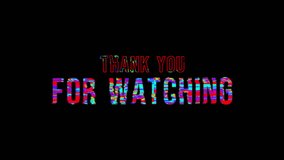 Thank you for watching text animation, with rgb, glitch, and distortion effect. 4k video. suitable for outro video, web promotion and so on. - Powered by Shutterstock - Get 15% off with code: PIKWIZARD15