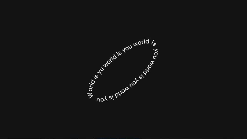 Minimalist rotating 'world is you' kinetic typography loop.
